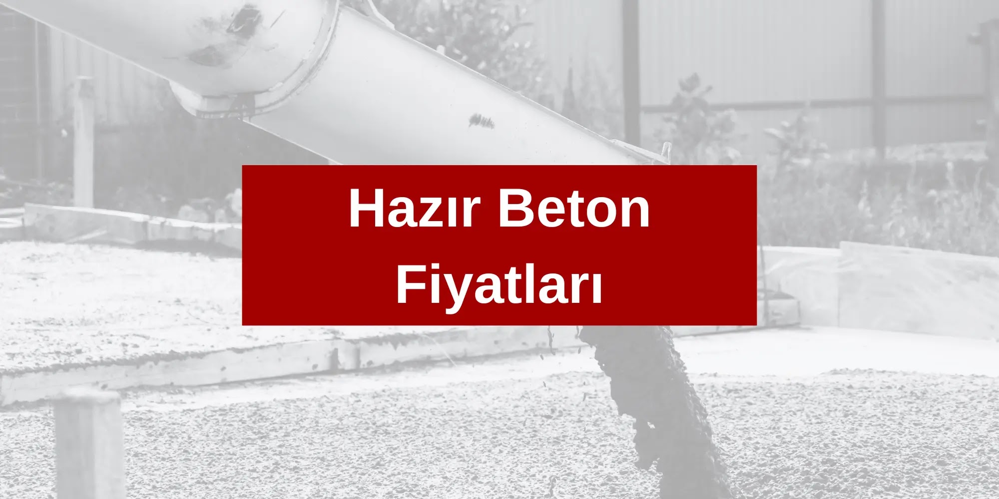 Hazır Beton Fiyatları – Ocak Ayı 2025 Yılı Güncel Fiyatlar